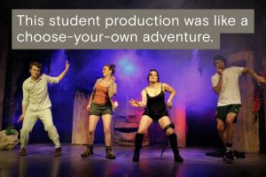 This student production was like a choose-your-own adventure.