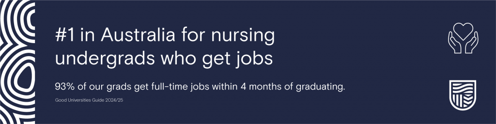 We are #1 in Australia for nursing undergrads who get jobs. 93% of our grads are employed full-time within 4 months of graduating.