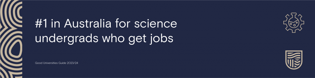 #1 in Australia for science undergrads who get jobs.

Good Universities Guide 2023/24