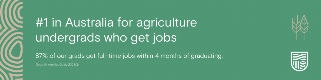 #1 in Australia for agriculture undergrads who get jobs.

Good Universities Guide 2023/24