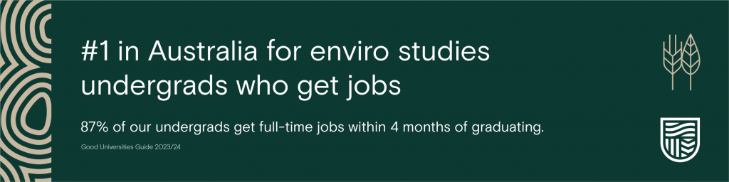 #1 in Australia for enviro studies undergrads who get jobs.

Good Universities Guide 2023/24