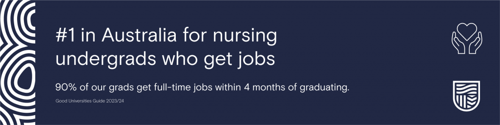 Image of stat: #1 in Australia for nursing undergrads who get jobs. 90% of our grads get full-time jobs within 4 months of graduating.