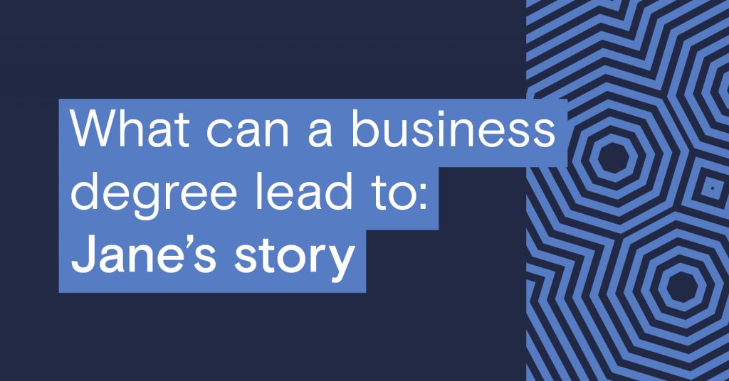 Dark blue background with light blue graphic language shapes. Text reads: What can a business degree lead to: Jane's story