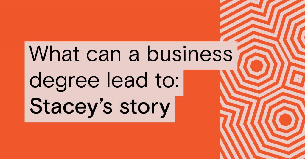 Orange background with pink graphic language shapes. Text reads: What can a business degree lead to: Stacey's story