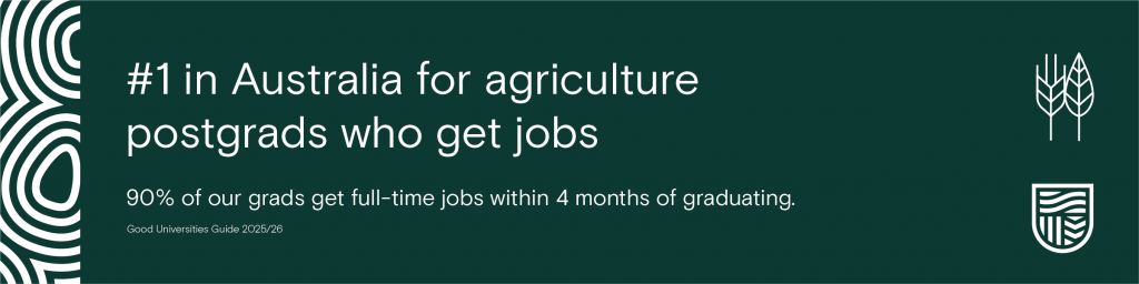 Green and white banner. Text reads #1 in Australia for agriculture postgrads who get jobs. 90% of our grads get full-time jobs within 4 months of graduating. Source Good Universities Guide 2025/26